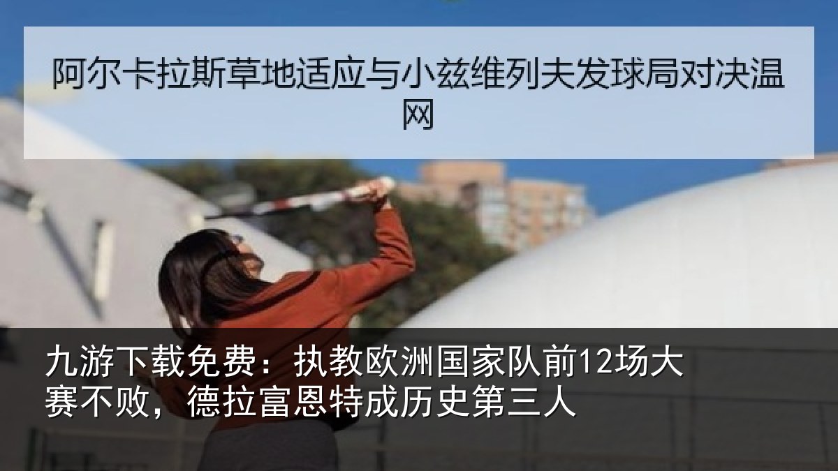 九游下载免费:执教相关情况赛不相关情况史第三人